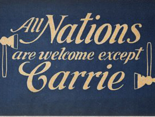 Sign put on numerous bars: “ All Nations Welcome Except Carrie.”